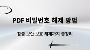PDF 비밀번호 해제 방법 – 잠금·보안·보호 해제까지 총정리